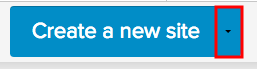 Drop-down arrow on the Create new site button that reveals a submenu.